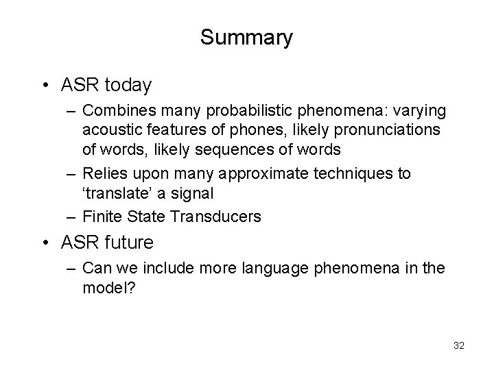 Summary • ASR today – Combines many probabilistic phenomena: varying acoustic features of phones,
