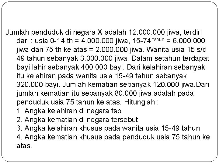 Jumlah penduduk di negara X adalah 12. 000 jiwa, terdiri dari : usia 0