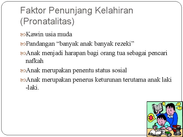 Faktor Penunjang Kelahiran (Pronatalitas) Kawin usia muda Pandangan “banyak anak banyak rezeki” Anak menjadi