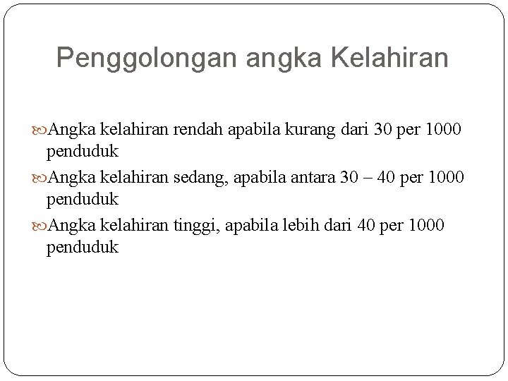 Penggolongan angka Kelahiran Angka kelahiran rendah apabila kurang dari 30 per 1000 penduduk Angka