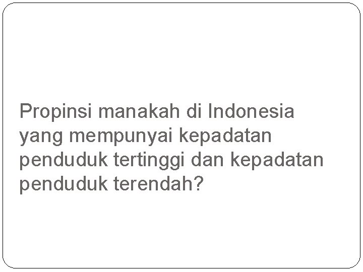 Propinsi manakah di Indonesia yang mempunyai kepadatan penduduk tertinggi dan kepadatan penduduk terendah? 