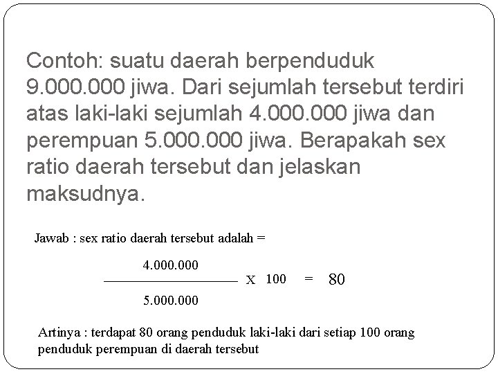 Contoh: suatu daerah berpenduduk 9. 000 jiwa. Dari sejumlah tersebut terdiri atas laki-laki sejumlah