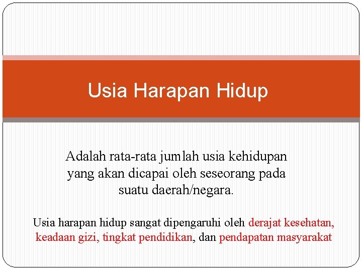 Usia Harapan Hidup Adalah rata-rata jumlah usia kehidupan yang akan dicapai oleh seseorang pada