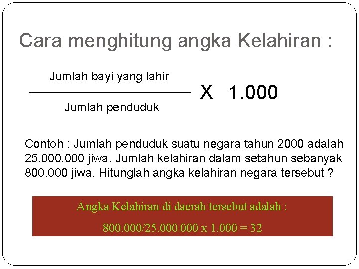 Cara menghitung angka Kelahiran : Jumlah bayi yang lahir Jumlah penduduk X 1. 000