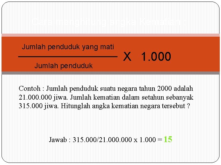 Cara menghitung angka Kematian : Jumlah penduduk yang mati Jumlah penduduk X 1. 000