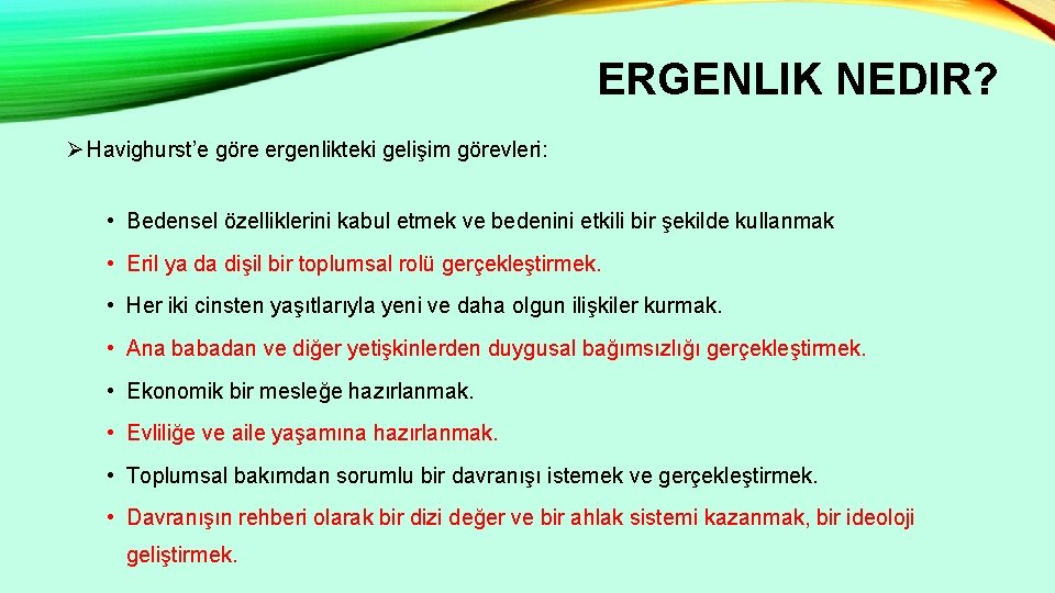 ERGENLIK NEDIR? Ø Havighurst’e göre ergenlikteki gelişim görevleri: • Bedensel özelliklerini kabul etmek ve