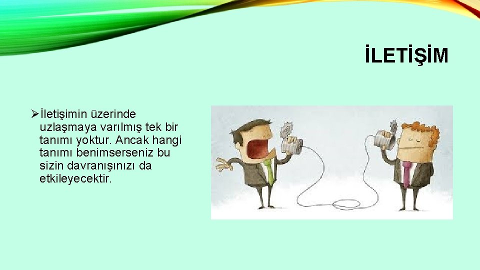 İLETİŞİM Øİletişimin üzerinde uzlaşmaya varılmış tek bir tanımı yoktur. Ancak hangi tanımı benimserseniz bu