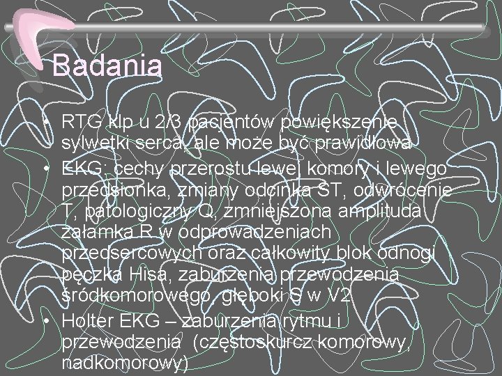 Badania • RTG klp u 2/3 pacjentów powiększenie sylwetki serca, ale może być prawidłowa