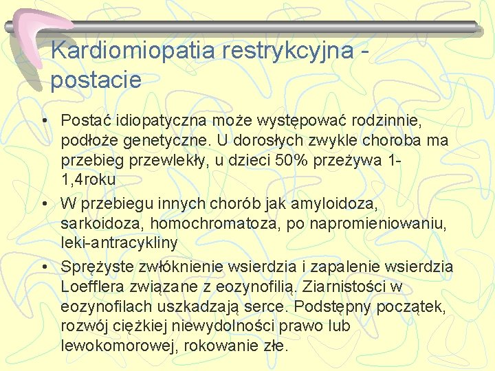 Kardiomiopatia restrykcyjna postacie • Postać idiopatyczna może występować rodzinnie, podłoże genetyczne. U dorosłych zwykle