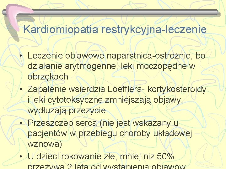 Kardiomiopatia restrykcyjna-leczenie • Leczenie objawowe naparstnica-ostrożnie, bo działanie arytmogenne, leki moczopędne w obrzękach •