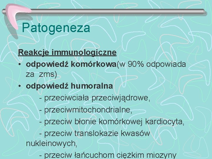 Patogeneza Reakcje immunologiczne • odpowiedź komórkowa(w 90% odpowiada za zms) • odpowiedź humoralna -