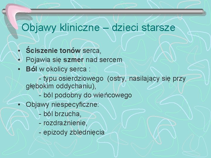 Objawy kliniczne – dzieci starsze • Ściszenie tonów serca, • Pojawia się szmer nad