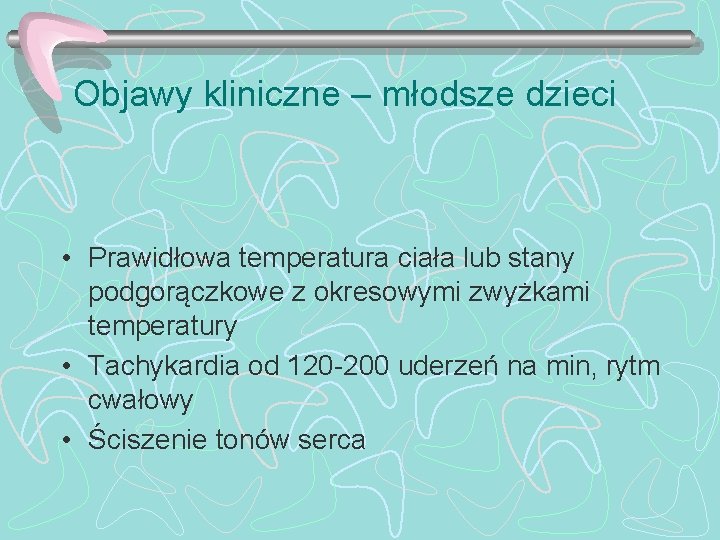 Objawy kliniczne – młodsze dzieci • Prawidłowa temperatura ciała lub stany podgorączkowe z okresowymi