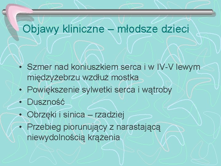Objawy kliniczne – młodsze dzieci • Szmer nad koniuszkiem serca i w IV-V lewym