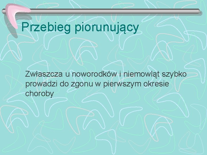 Przebieg piorunujący Zwłaszcza u noworodków i niemowląt szybko prowadzi do zgonu w pierwszym okresie