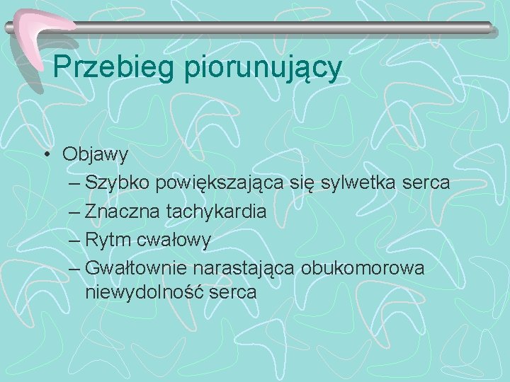 Przebieg piorunujący • Objawy – Szybko powiększająca się sylwetka serca – Znaczna tachykardia –