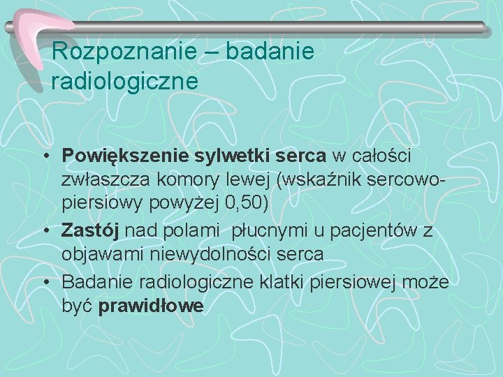 Rozpoznanie – badanie radiologiczne • Powiększenie sylwetki serca w całości zwłaszcza komory lewej (wskaźnik