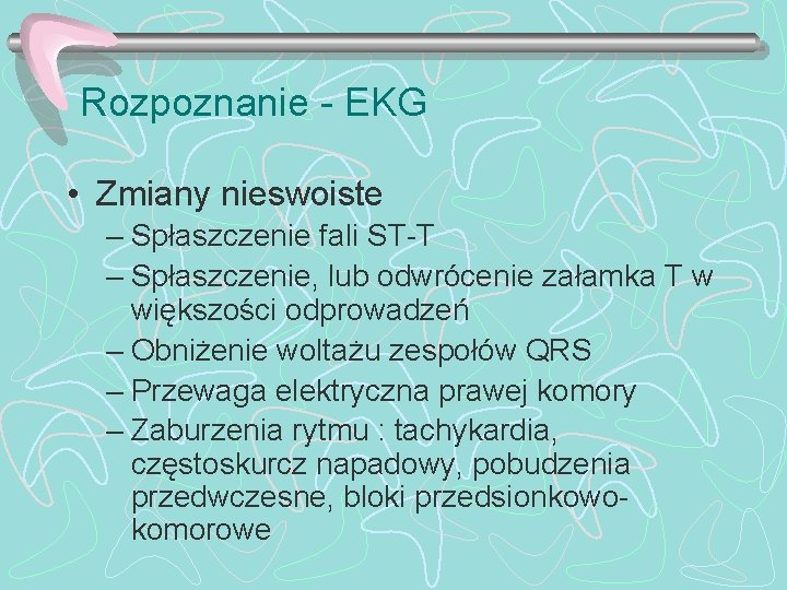 Rozpoznanie - EKG • Zmiany nieswoiste – Spłaszczenie fali ST-T – Spłaszczenie, lub odwrócenie