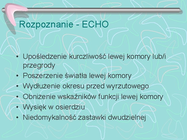 Rozpoznanie - ECHO • Upośledzenie kurczliwość lewej komory lub/i przegrody • Poszerzenie światła lewej