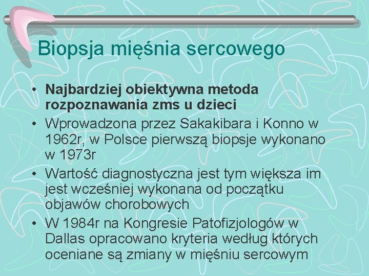 Biopsja mięśnia sercowego • Najbardziej obiektywna metoda rozpoznawania zms u dzieci • Wprowadzona przez