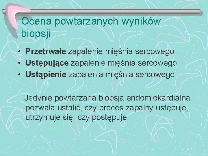 Ocena powtarzanych wyników biopsji • Przetrwałe zapalenie mięśnia sercowego • Ustępujące zapalenie mięśnia sercowego