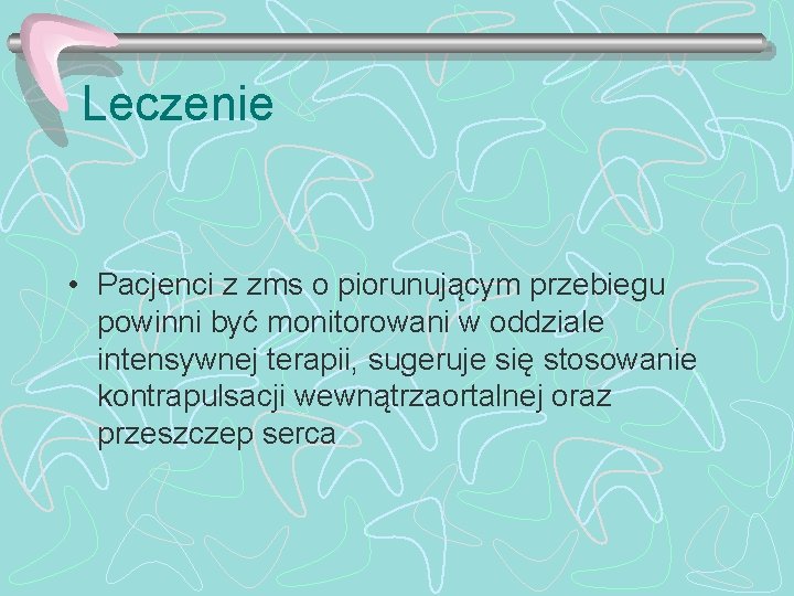 Leczenie • Pacjenci z zms o piorunującym przebiegu powinni być monitorowani w oddziale intensywnej