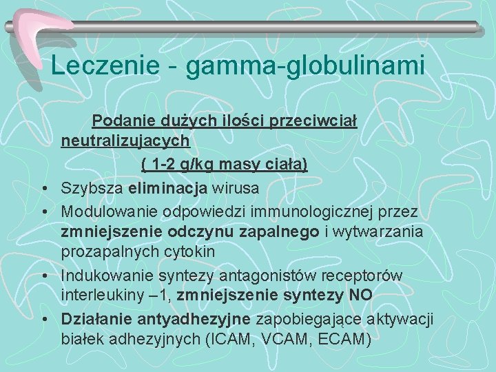 Leczenie - gamma-globulinami • • Podanie dużych ilości przeciwciał neutralizujacych ( 1 -2 g/kg