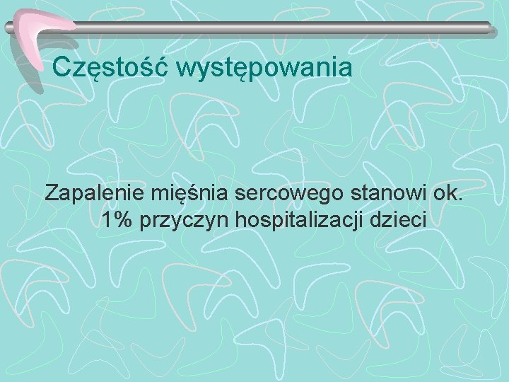 Częstość występowania Zapalenie mięśnia sercowego stanowi ok. 1% przyczyn hospitalizacji dzieci 