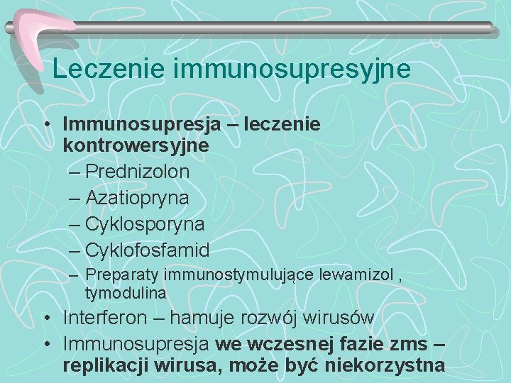 Leczenie immunosupresyjne • Immunosupresja – leczenie kontrowersyjne – Prednizolon – Azatiopryna – Cyklosporyna –