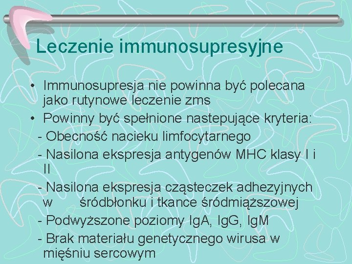 Leczenie immunosupresyjne • Immunosupresja nie powinna być polecana jako rutynowe leczenie zms • Powinny