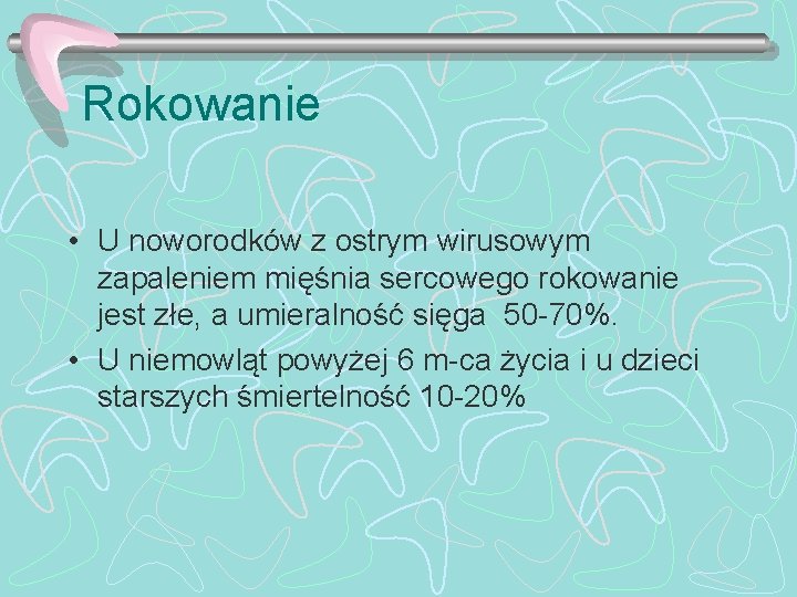 Rokowanie • U noworodków z ostrym wirusowym zapaleniem mięśnia sercowego rokowanie jest złe, a
