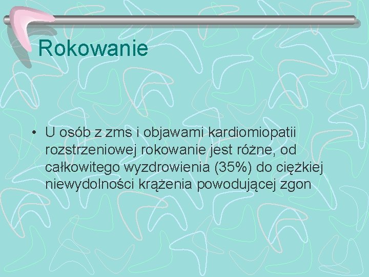 Rokowanie • U osób z zms i objawami kardiomiopatii rozstrzeniowej rokowanie jest różne, od