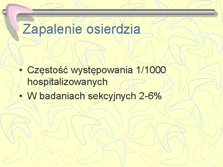 Zapalenie osierdzia • Częstość występowania 1/1000 hospitalizowanych • W badaniach sekcyjnych 2 -6% 