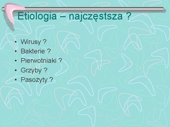 Etiologia – najczęstsza ? • • • Wirusy ? Bakterie ? Pierwotniaki ? Grzyby