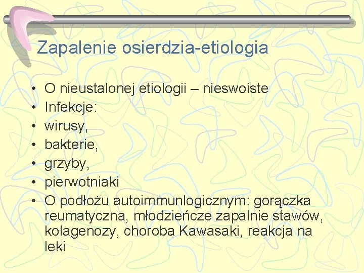 Zapalenie osierdzia-etiologia • • O nieustalonej etiologii – nieswoiste Infekcje: wirusy, bakterie, grzyby, pierwotniaki
