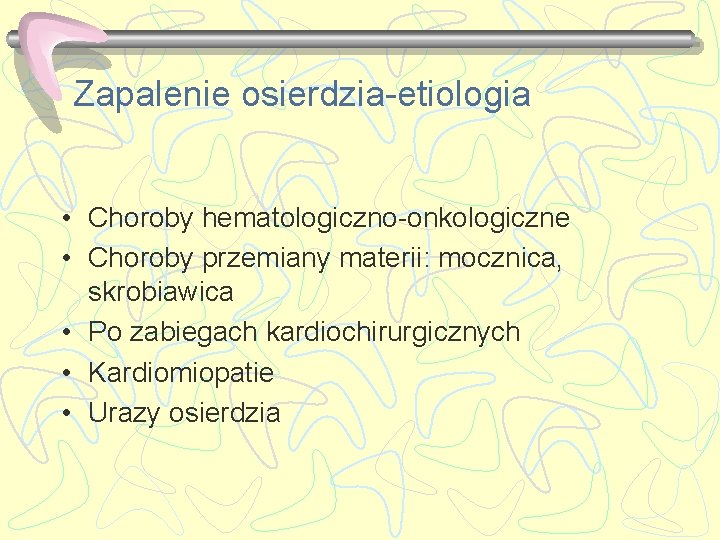 Zapalenie osierdzia-etiologia • Choroby hematologiczno-onkologiczne • Choroby przemiany materii: mocznica, skrobiawica • Po zabiegach