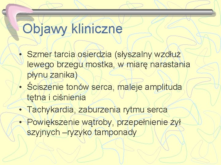 Objawy kliniczne • Szmer tarcia osierdzia (słyszalny wzdłuż lewego brzegu mostka, w miarę narastania