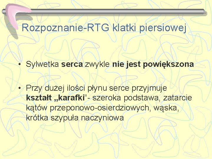 Rozpoznanie-RTG klatki piersiowej • Sylwetka serca zwykle nie jest powiększona • Przy dużej ilości