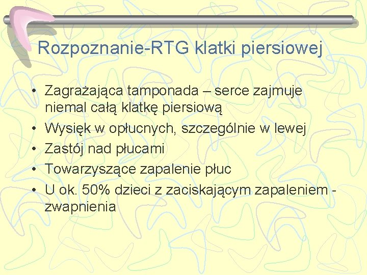 Rozpoznanie-RTG klatki piersiowej • Zagrażająca tamponada – serce zajmuje niemal całą klatkę piersiową •
