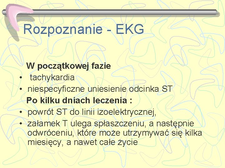 Rozpoznanie - EKG • • W początkowej fazie tachykardia niespecyficzne uniesienie odcinka ST Po