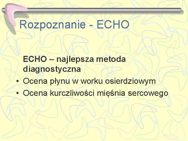 Rozpoznanie - ECHO – najlepsza metoda diagnostyczna • Ocena płynu w worku osierdziowym •
