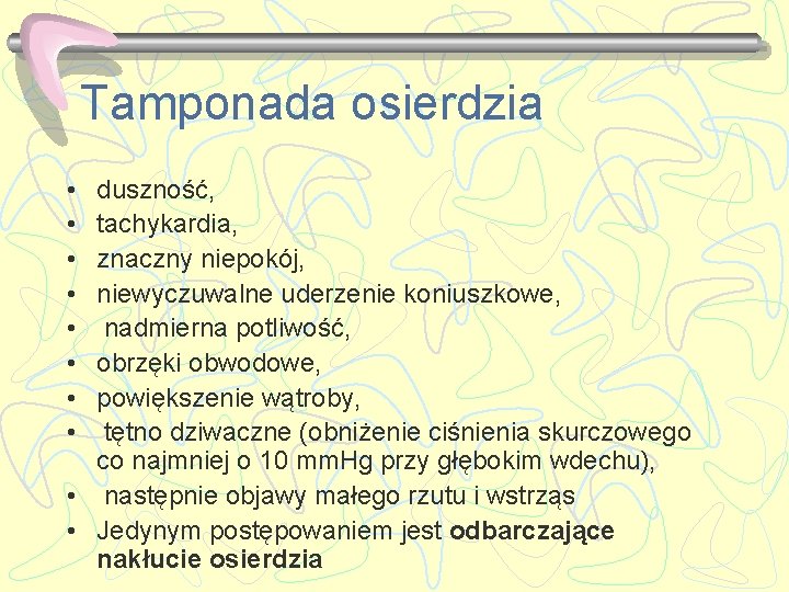 Tamponada osierdzia • • duszność, tachykardia, znaczny niepokój, niewyczuwalne uderzenie koniuszkowe, nadmierna potliwość, obrzęki