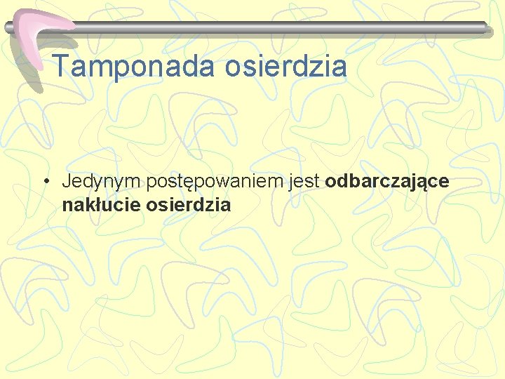 Tamponada osierdzia • Jedynym postępowaniem jest odbarczające nakłucie osierdzia 