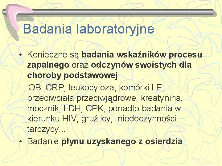 Badania laboratoryjne • Konieczne są badania wskaźników procesu zapalnego oraz odczynów swoistych dla choroby