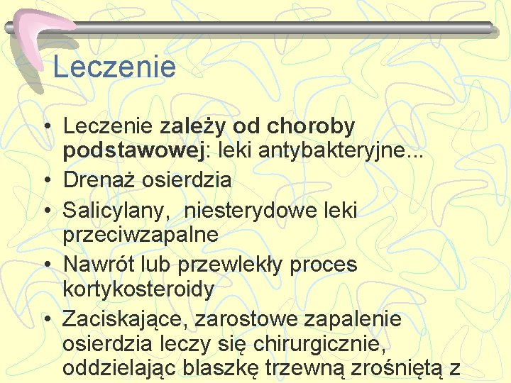 Leczenie • Leczenie zależy od choroby podstawowej: leki antybakteryjne. . . • Drenaż osierdzia