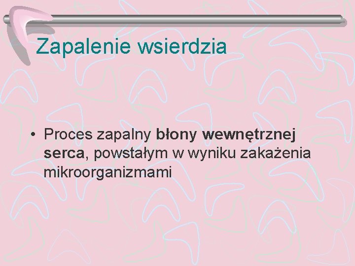 Zapalenie wsierdzia • Proces zapalny błony wewnętrznej serca, powstałym w wyniku zakażenia mikroorganizmami 