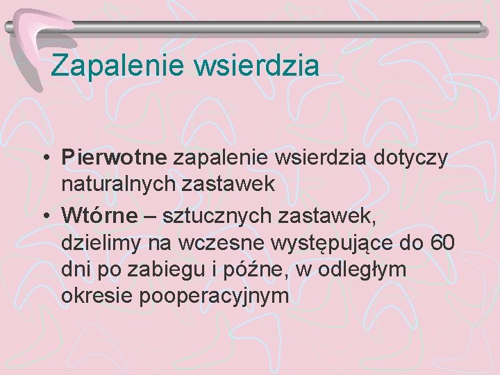 Zapalenie wsierdzia • Pierwotne zapalenie wsierdzia dotyczy naturalnych zastawek • Wtórne – sztucznych zastawek,