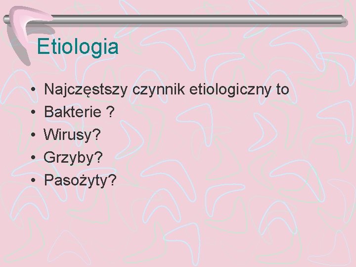 Etiologia • • • Najczęstszy czynnik etiologiczny to Bakterie ? Wirusy? Grzyby? Pasożyty? 