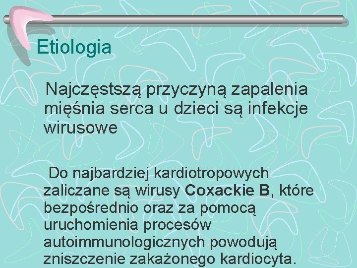 Etiologia Najczęstszą przyczyną zapalenia mięśnia serca u dzieci są infekcje wirusowe Do najbardziej kardiotropowych