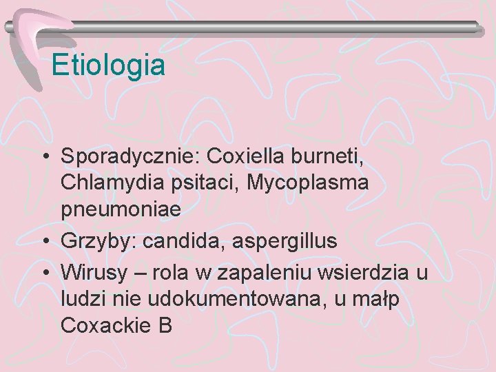 Etiologia • Sporadycznie: Coxiella burneti, Chlamydia psitaci, Mycoplasma pneumoniae • Grzyby: candida, aspergillus •